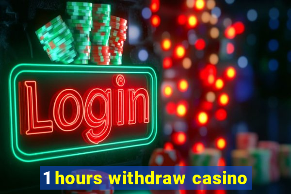 1 hours withdraw casino