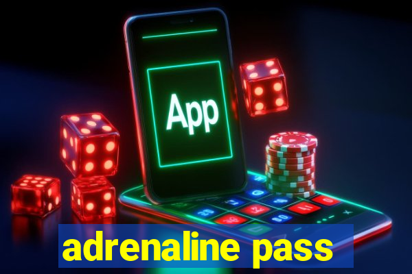 adrenaline pass