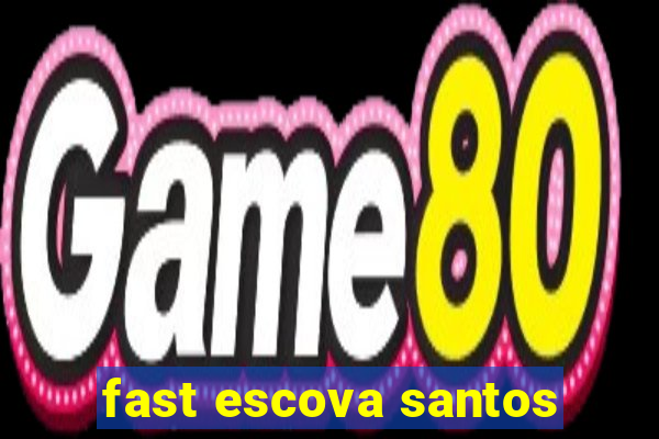 fast escova santos