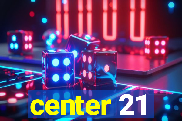 center 21