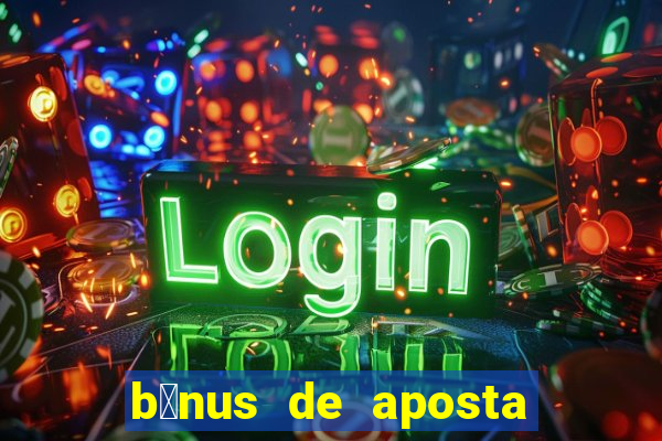 b么nus de aposta gr谩tis no cadastro