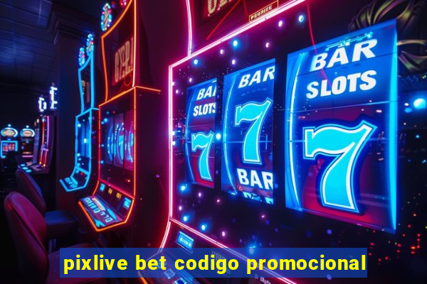 pixlive bet codigo promocional