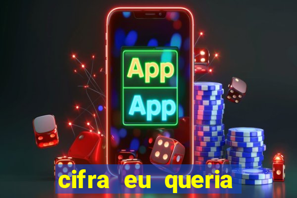 cifra eu queria ser levado