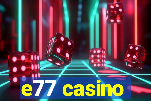 e77 casino