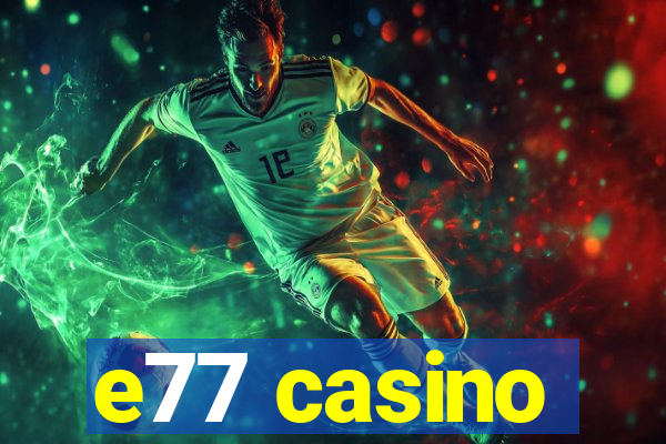 e77 casino