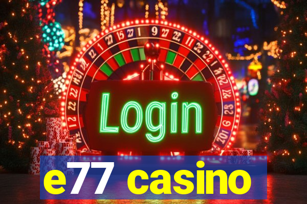 e77 casino