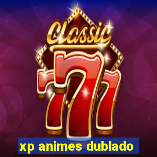 xp animes dublado