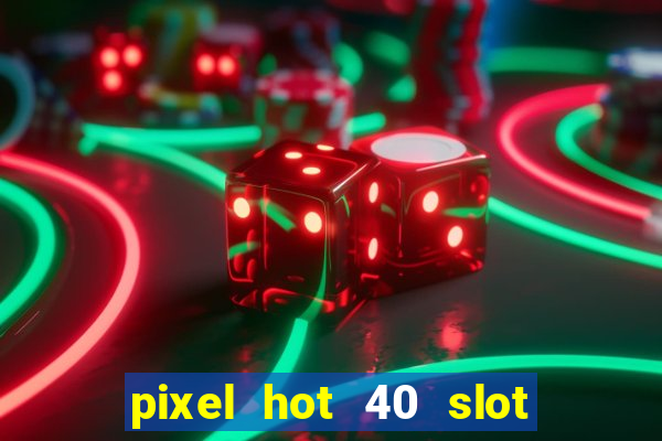 pixel hot 40 slot free play