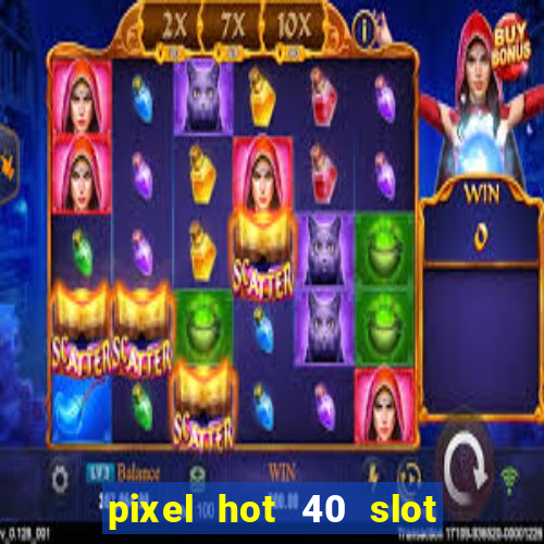 pixel hot 40 slot free play