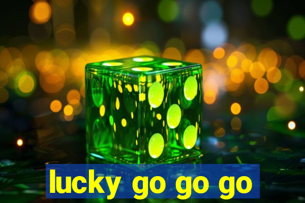 lucky go go go