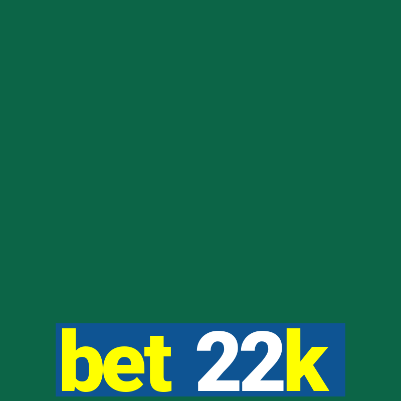 bet 22k