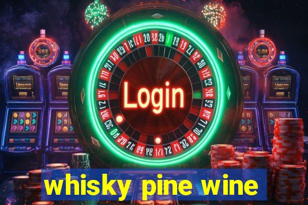 whisky pine wine