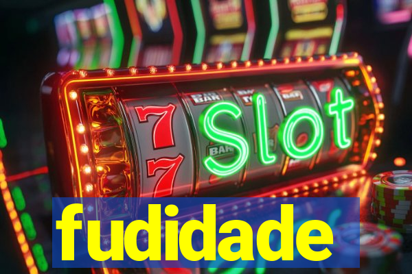 fudidade