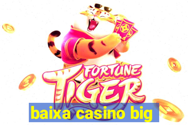 baixa casino big