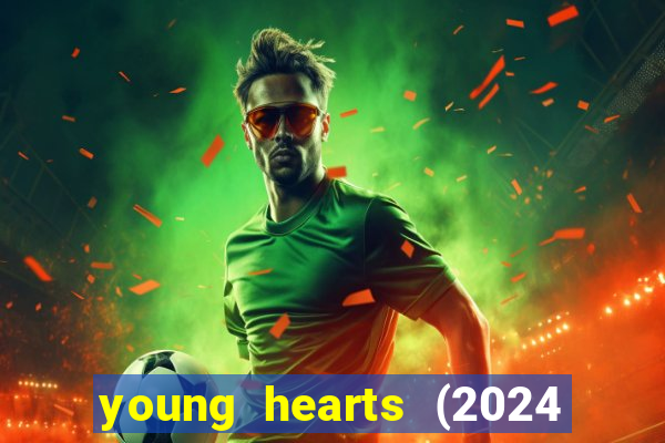 young hearts (2024 assistir online gratis)