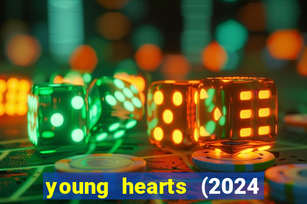 young hearts (2024 assistir online gratis)