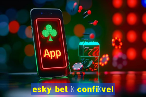 esky bet 茅 confi谩vel