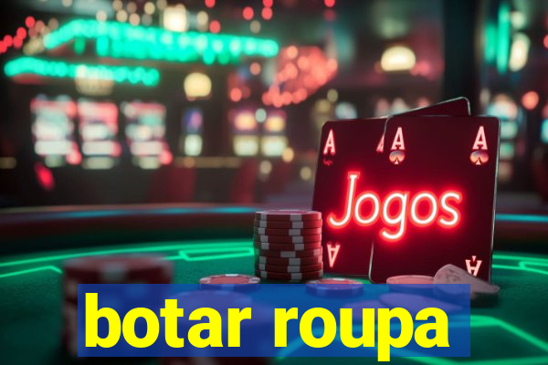 botar roupa