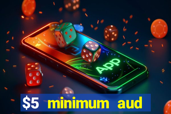 $5 minimum aud deposit creditcard aus casino online