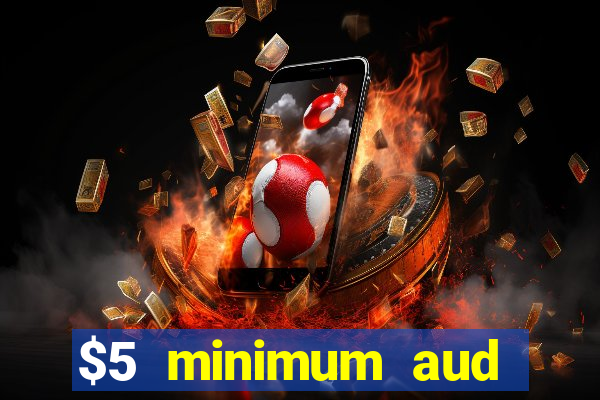 $5 minimum aud deposit creditcard aus casino online