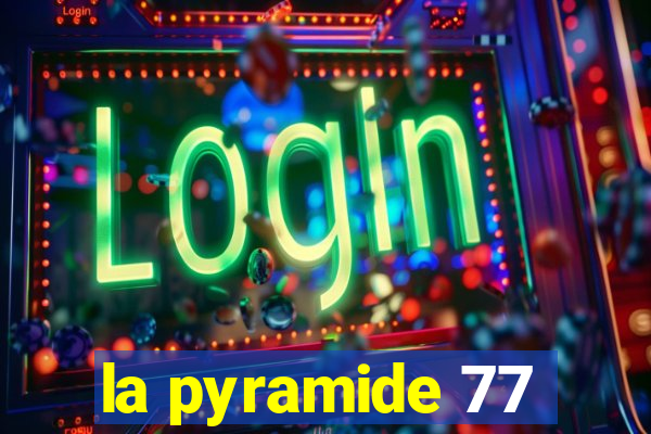 la pyramide 77