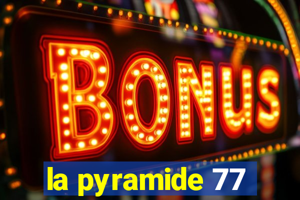 la pyramide 77