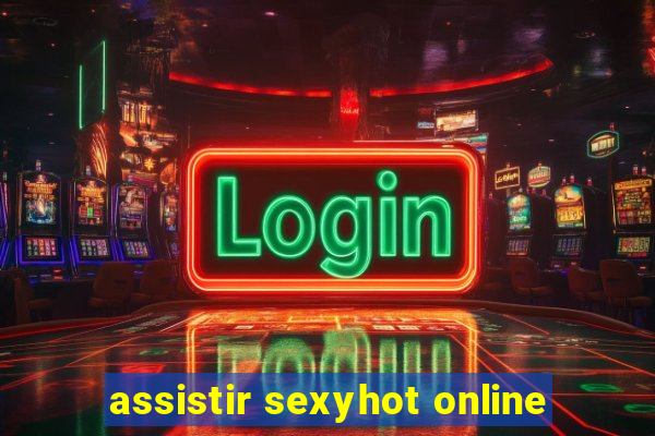 assistir sexyhot online