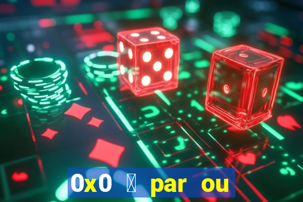 0x0 茅 par ou 铆mpar bet365