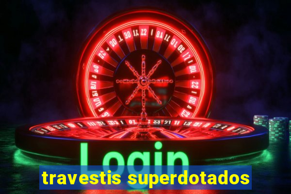 travestis superdotados