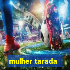 mulher tarada