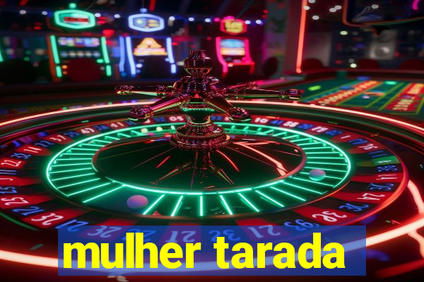 mulher tarada