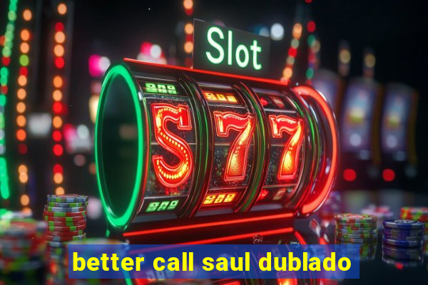 better call saul dublado