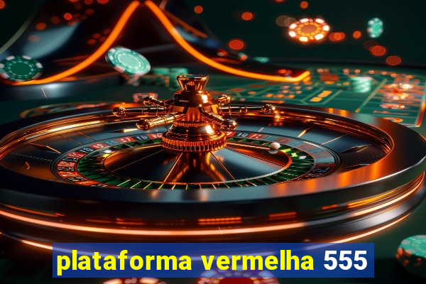 plataforma vermelha 555