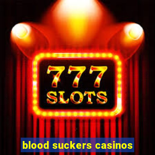 blood suckers casinos