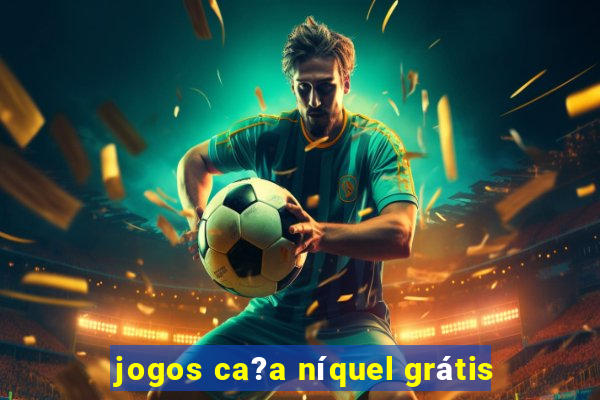 jogos ca?a níquel grátis