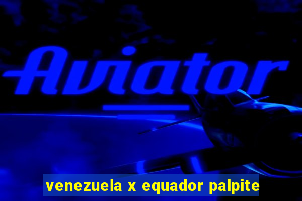 venezuela x equador palpite