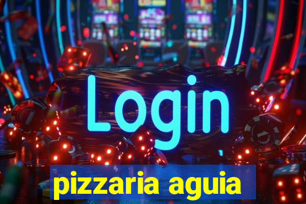 pizzaria aguia