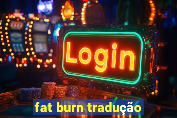 fat burn tradução