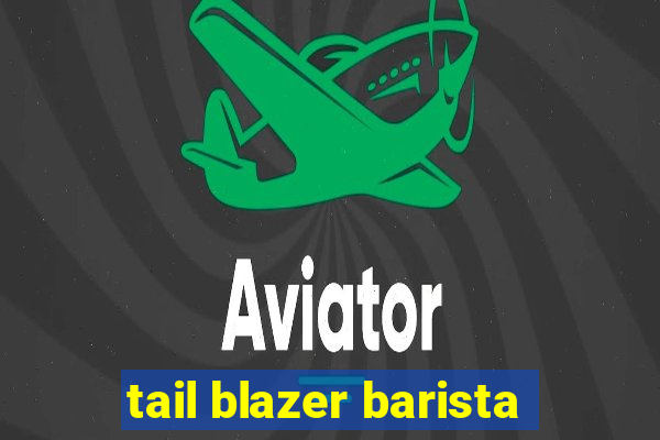 tail blazer barista