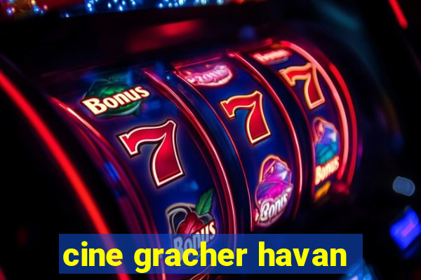 cine gracher havan