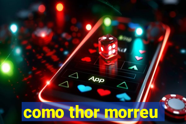 como thor morreu