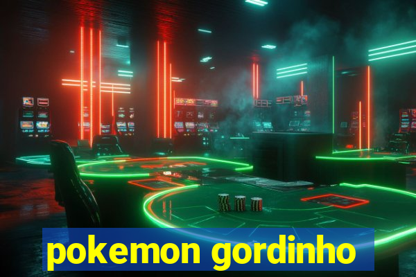 pokemon gordinho