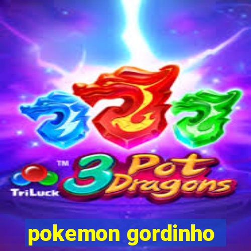 pokemon gordinho