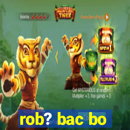 rob? bac bo