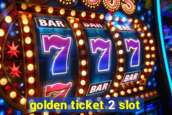 golden ticket 2 slot