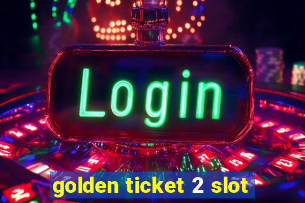 golden ticket 2 slot