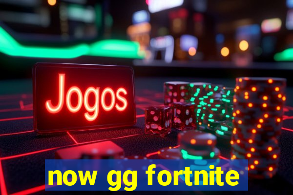 now gg fortnite