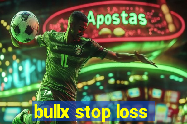 bullx stop loss