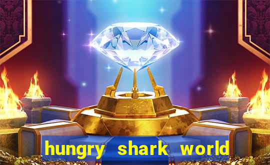 hungry shark world dinheiro infinito ios