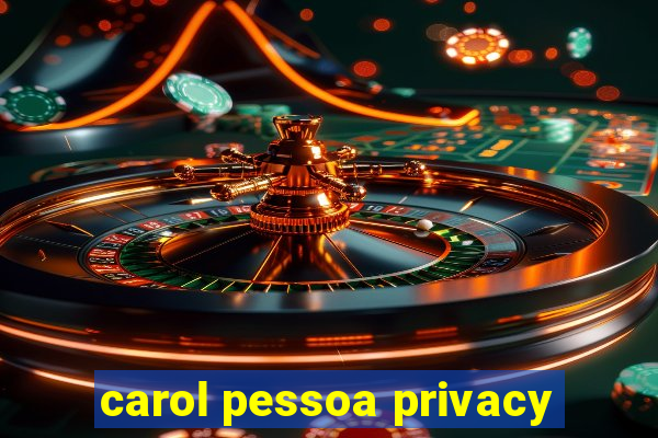 carol pessoa privacy